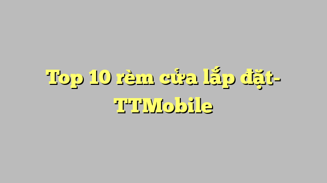 Top 10 rèm cửa lắp đặt- TTMobile
