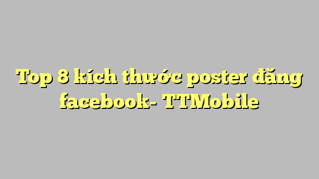Top 8 kích thước poster đăng facebook- TTMobile
