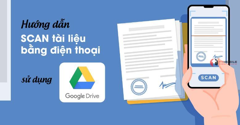 Cách scan tài liệu bằng Google Drive siêu nhanh